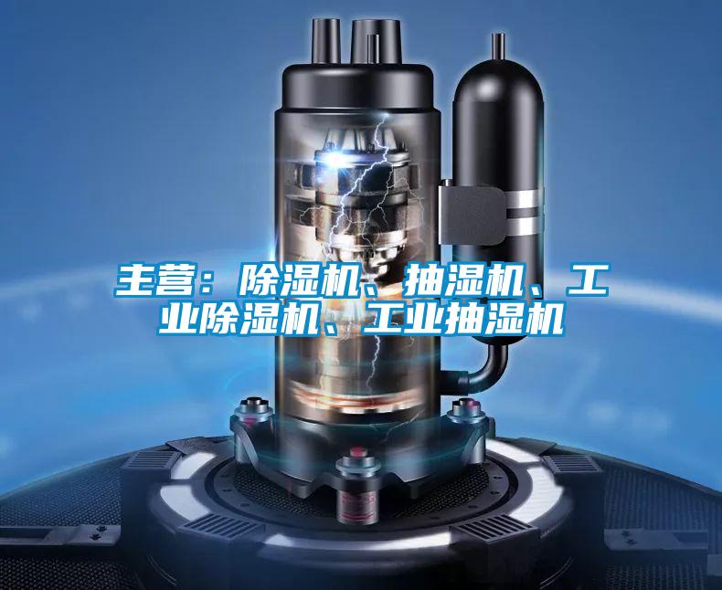 主營：除濕機、抽濕機、工業(yè)除濕機、工業(yè)抽濕機