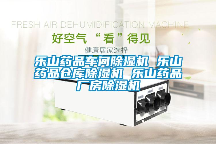 樂山藥品車間除濕機 樂山藥品倉庫除濕機 樂山藥品廠房除濕機