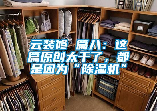 云裝修 篇八：這篇原創太干了，都是因為“除濕機”