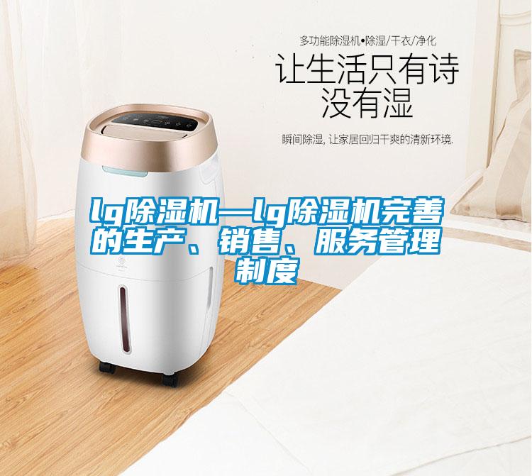 lg除濕機—lg除濕機完善的生產、銷售、服務管理制度