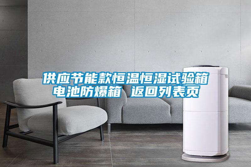 供應(yīng)節(jié)能款恒溫恒濕試驗(yàn)箱電池防爆箱 返回列表頁