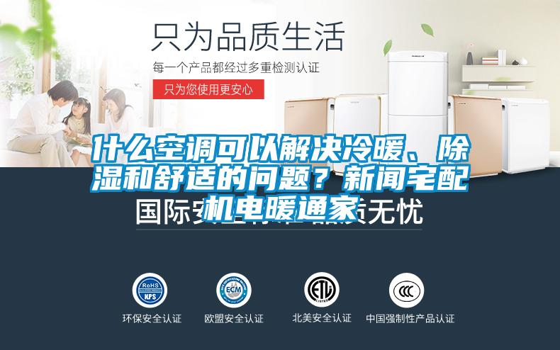 什么空調(diào)可以解決冷暖、除濕和舒適的問(wèn)題？新聞?wù)錂C(jī)電暖通家