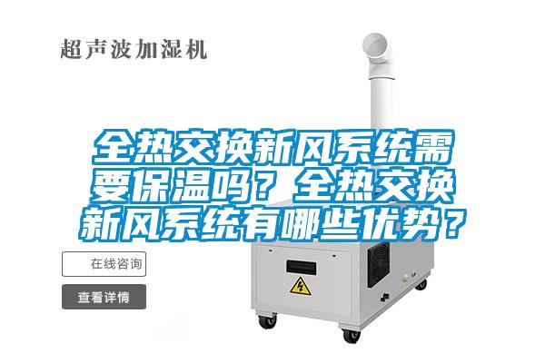 全熱交換新風(fēng)系統(tǒng)需要保溫嗎？全熱交換新風(fēng)系統(tǒng)有哪些優(yōu)勢？