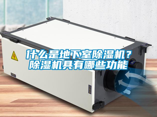 什么是地下室除濕機(jī)？除濕機(jī)具有哪些功能