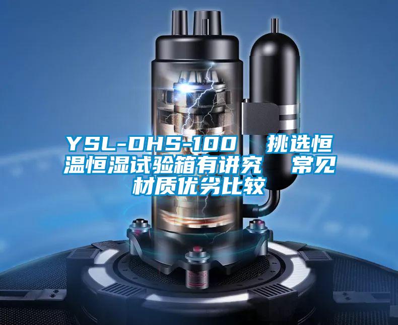 YSL-DHS-100  挑選恒溫恒濕試驗(yàn)箱有講究  常見材質(zhì)優(yōu)劣比較