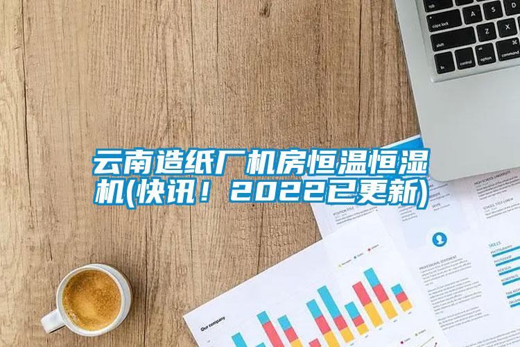 云南造紙廠機房恒溫恒濕機(快訊！2022已更新)