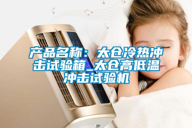 產品名稱：太倉冷熱沖擊試驗箱_太倉高低溫沖擊試驗機
