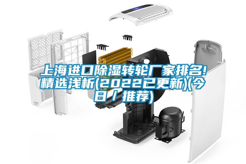 上海進口除濕轉(zhuǎn)輪廠家排名!精選淺析(2022已更新)(今日／推薦)