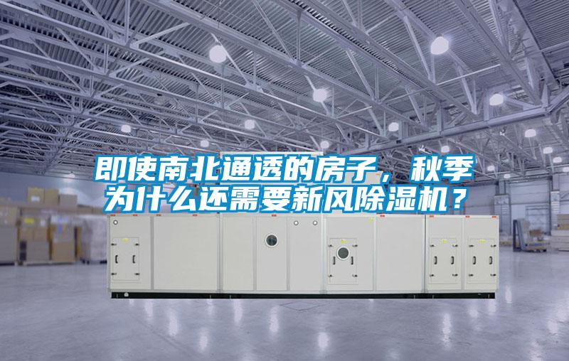 即使南北通透的房子，秋季為什么還需要新風除濕機？