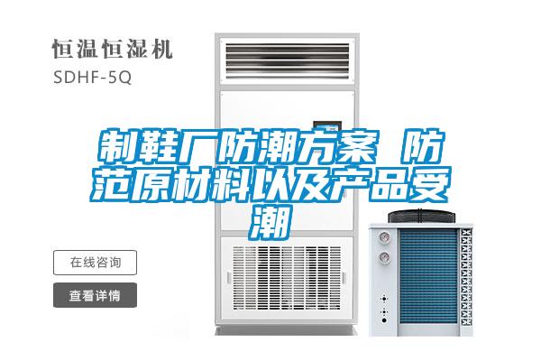 制鞋廠防潮方案 防范原材料以及產品受潮