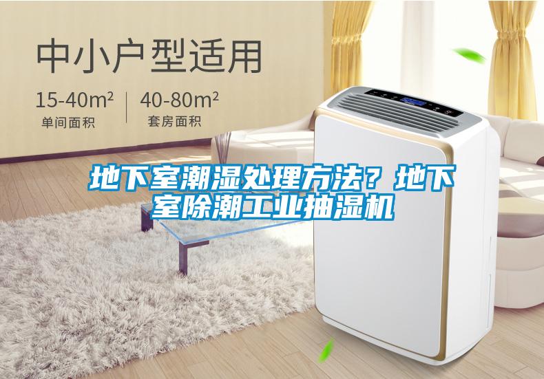 地下室潮濕處理方法？地下室除潮工業(yè)抽濕機