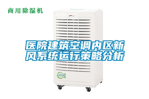 醫(yī)院建筑空調(diào)內(nèi)區(qū)新風(fēng)系統(tǒng)運(yùn)行策略分析