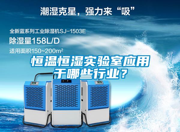 恒溫恒濕實(shí)驗(yàn)室應(yīng)用于哪些行業(yè)？