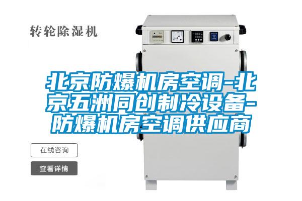 北京防爆機房空調-北京五洲同創制冷設備-防爆機房空調供應商