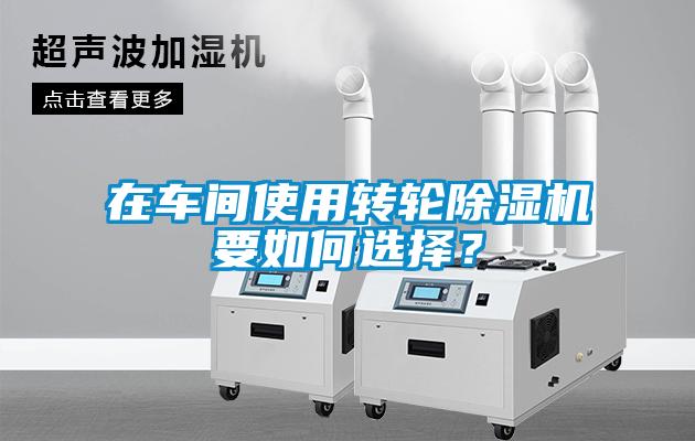 在車間使用轉輪除濕機要如何選擇？