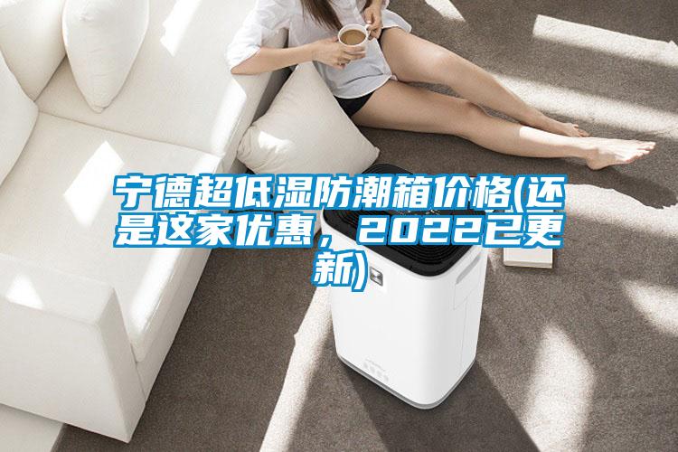 寧德超低濕防潮箱價(jià)格(還是這家優(yōu)惠,2022已更新)