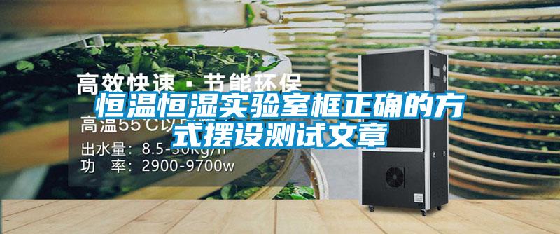 恒溫恒濕實驗室框正確的方式擺設測試文章