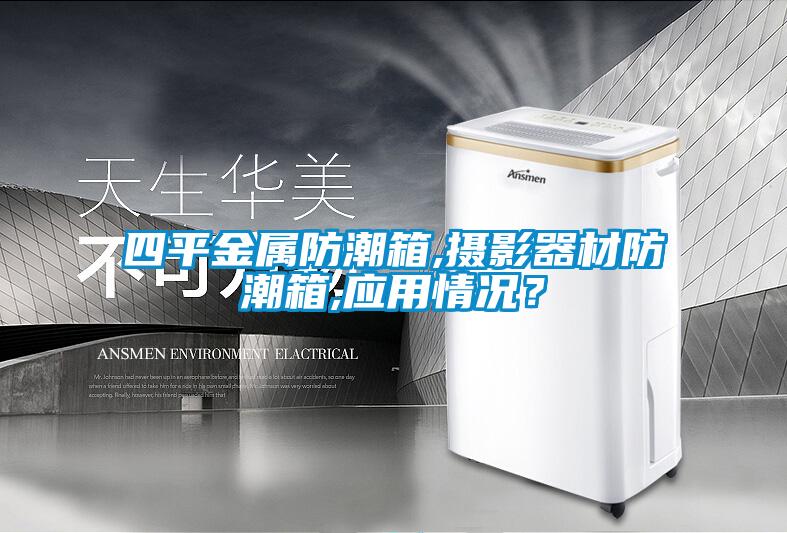 四平金屬防潮箱,攝影器材防潮箱,應(yīng)用情況？