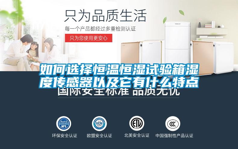 如何選擇恒溫恒濕試驗箱濕度傳感器以及它有什么特點