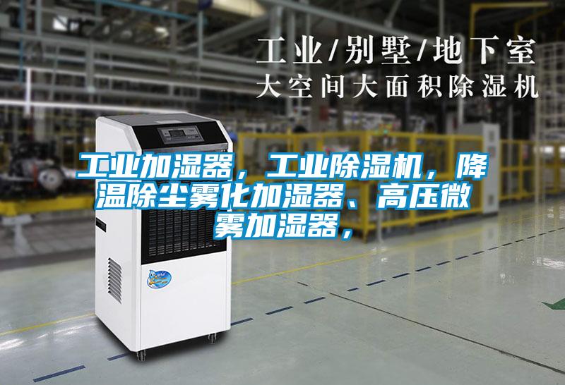 工業加濕器，工業除濕機，降溫除塵霧化加濕器、高壓微霧加濕器，