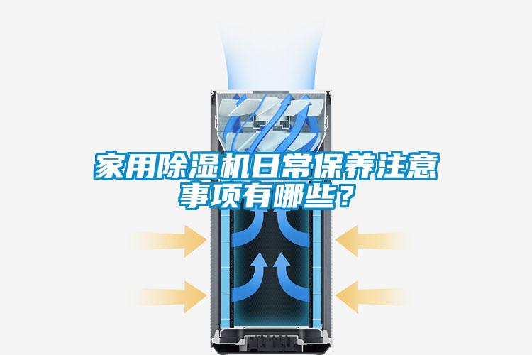 家用除濕機(jī)日常保養(yǎng)注意事項(xiàng)有哪些？