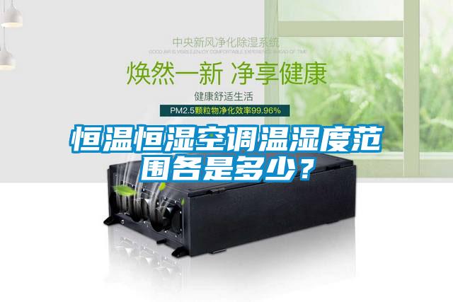 恒溫恒濕空調(diào)溫濕度范圍各是多少？