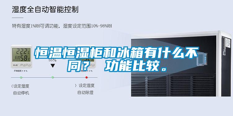 恒溫恒濕柜和冰箱有什么不同？ 功能比較。