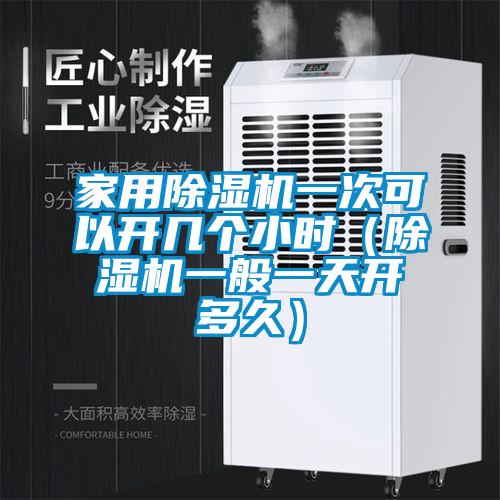 家用除濕機(jī)一次可以開幾個(gè)小時(shí)（除濕機(jī)一般一天開多久）