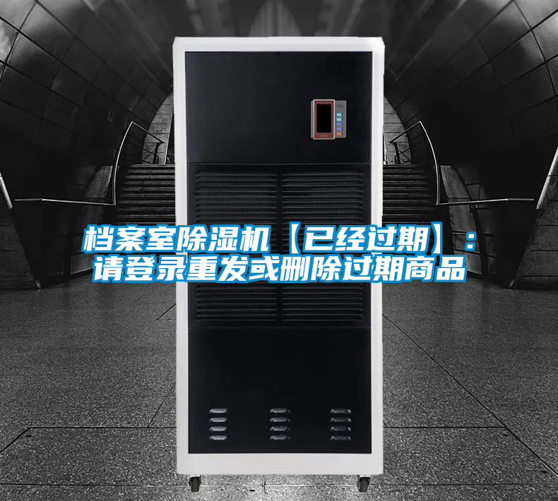 檔案室除濕機(jī)【已經(jīng)過(guò)期】：請(qǐng)登錄重發(fā)或刪除過(guò)期商品