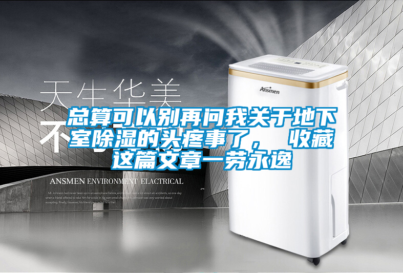 總算可以別再問我關(guān)于地下室除濕的頭疼事了， 收藏這篇文章一勞永逸