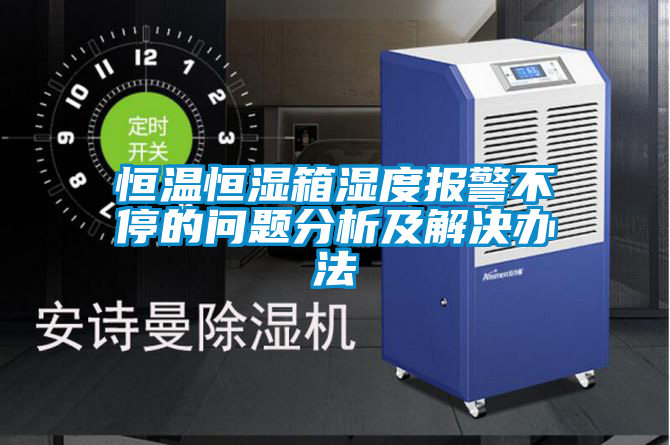 恒溫恒濕箱濕度報警不停的問題分析及解決辦法