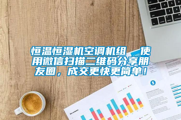 恒溫恒濕機(jī)空調(diào)機(jī)組  使用微信掃描二維碼分享朋友圈，成交更快更簡(jiǎn)單！