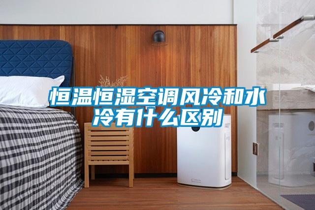 恒溫恒濕空調風冷和水冷有什么區別