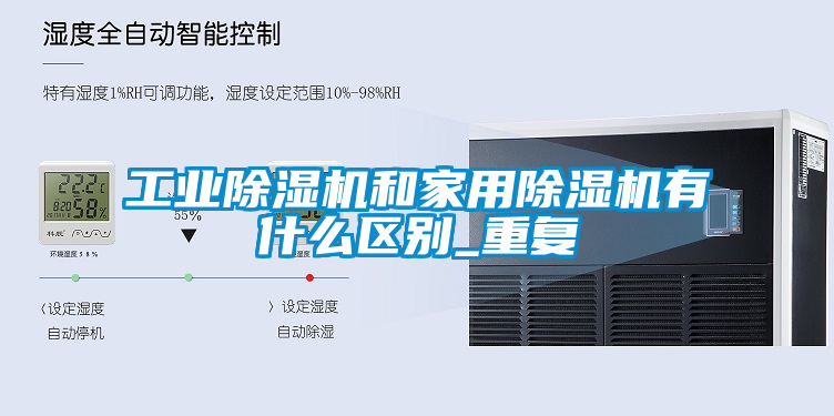 工業(yè)除濕機(jī)和家用除濕機(jī)有什么區(qū)別_重復(fù)