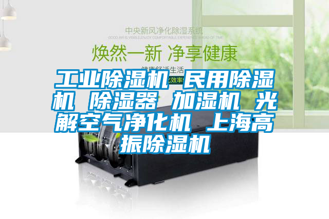 工業(yè)除濕機 民用除濕機 除濕器 加濕機 光解空氣凈化機 上海高振除濕機