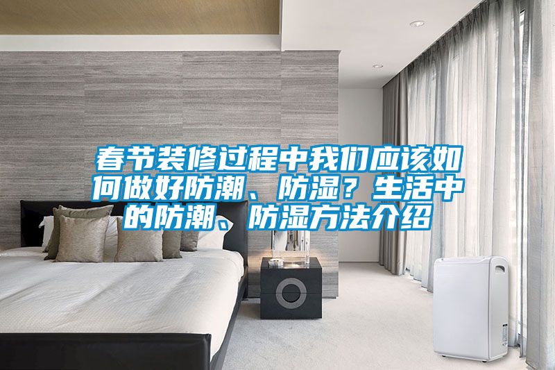 春節裝修過程中我們應該如何做好防潮、防濕？生活中的防潮、防濕方法介紹