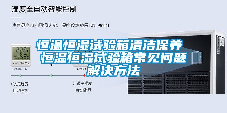 恒溫恒濕試驗箱清潔保養(yǎng) 恒溫恒濕試驗箱常見問題解決方法