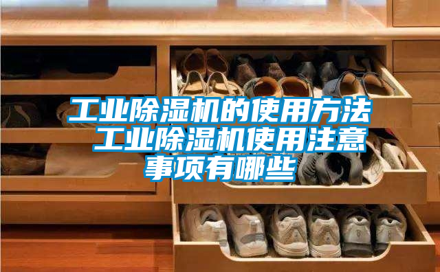 工業(yè)除濕機的使用方法 工業(yè)除濕機使用注意事項有哪些