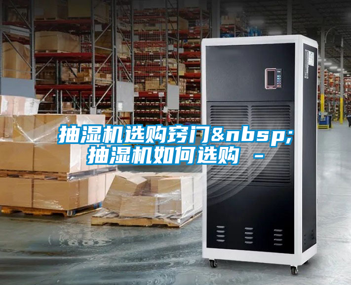 抽濕機(jī)選購竅門 抽濕機(jī)如何選購 -