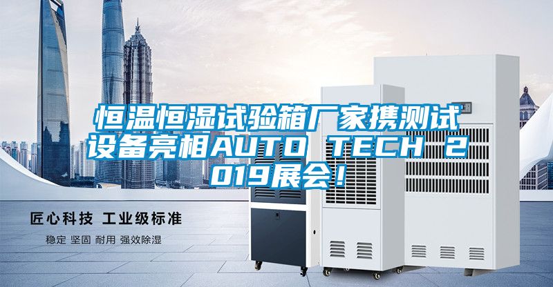 恒溫恒濕試驗箱廠家攜測試設備亮相AUTO TECH 2019展會！