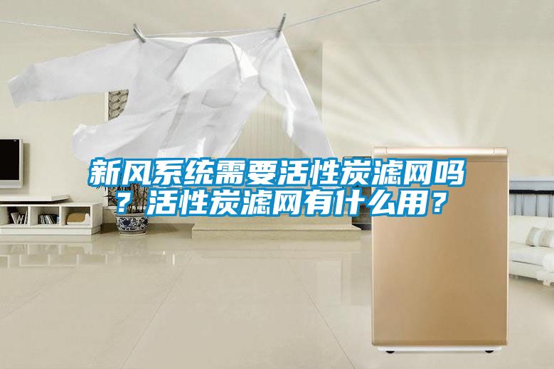 新風系統需要活性炭濾網嗎？活性炭濾網有什么用？