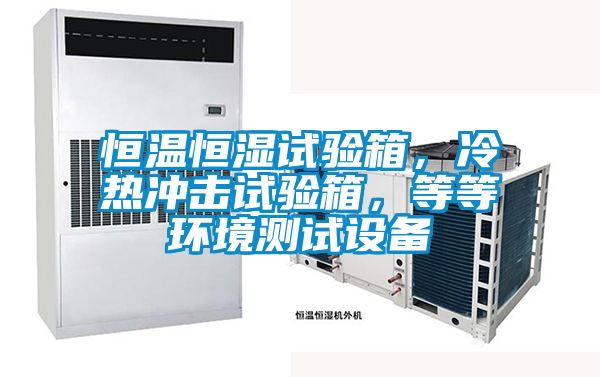 恒溫恒濕試驗箱，冷熱沖擊試驗箱，等等環(huán)境測試設(shè)備