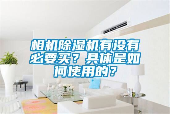 相機除濕機有沒有必要買？具體是如何使用的？