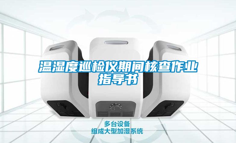 溫濕度巡檢儀期間核查作業(yè)指導(dǎo)書