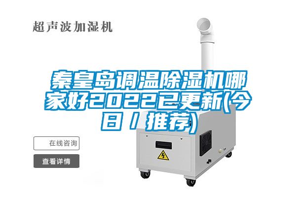 秦皇島調溫除濕機哪家好2022已更新(今日／推薦)