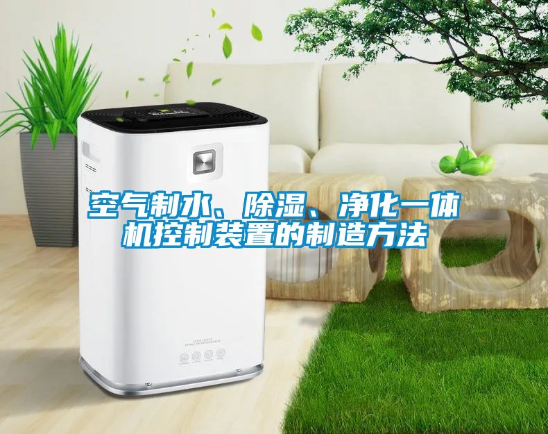 空氣制水、除濕、凈化一體機控制裝置的制造方法