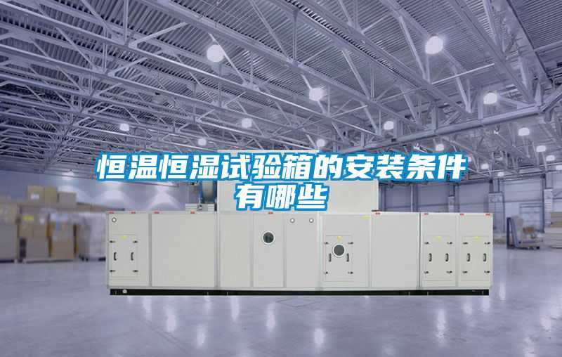 恒溫恒濕試驗(yàn)箱的安裝條件有哪些