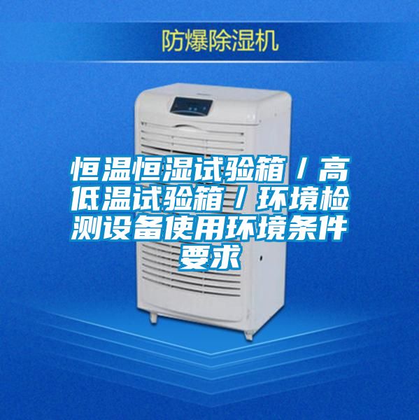 恒溫恒濕試驗箱／高低溫試驗箱／環境檢測設備使用環境條件要求