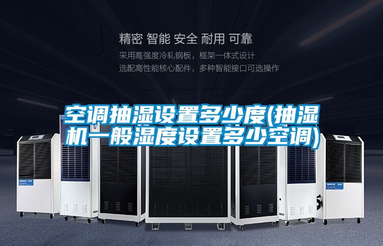空調抽濕設置多少度(抽濕機一般濕度設置多少空調)