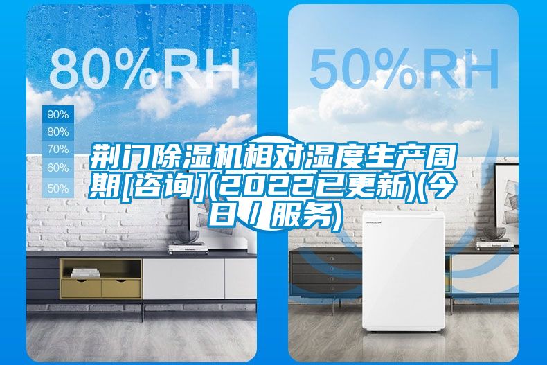 荊門除濕機(jī)相對濕度生產(chǎn)周期[咨詢](2022已更新)(今日／服務(wù))
